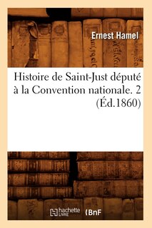 Front cover_Histoire de Saint-Just Député À La Convention Nationale. 2 (Éd.1860)