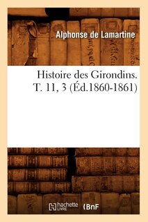 Couverture_Histoire Des Girondins. T. 11, 3 (Éd.1860-1861)
