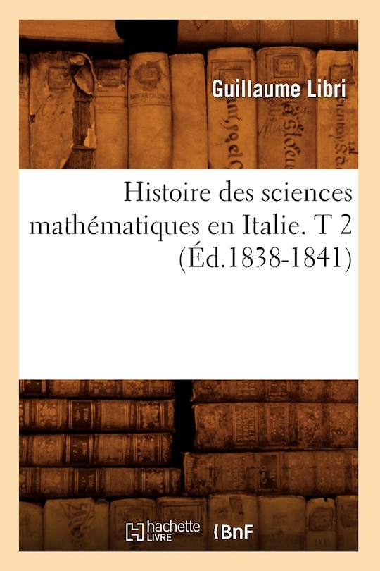 Couverture_Histoire Des Sciences Math&eacute;matiques En Italie. T 2 (&Eacute;d.1838-1841)