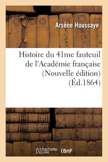 Couverture_Histoire Du 41me Fauteuil de l'Académie Française (Nouvelle Édition) (Éd.1864)