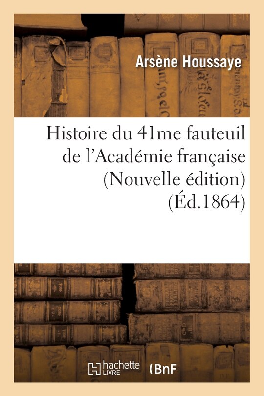 Couverture_Histoire Du 41me Fauteuil de l'Académie Française (Nouvelle Édition) (Éd.1864)