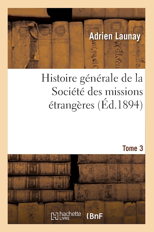 Front cover_Histoire Générale de la Société Des Missions Étrangères. Tome 3 (Éd.1894)