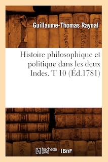 Couverture_Histoire Philosophique Et Politique Dans Les Deux Indes. T 10 (Éd.1781)