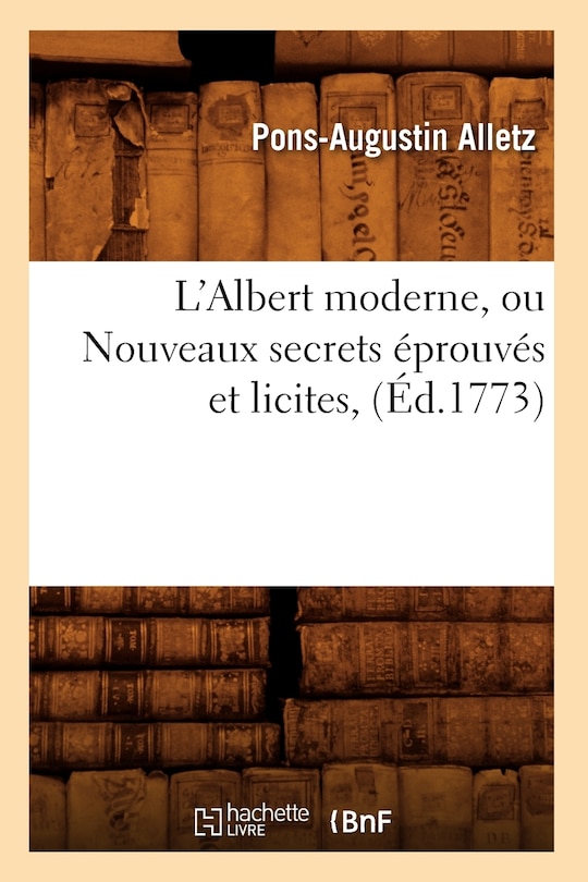 Front cover_L'Albert Moderne, Ou Nouveaux Secrets Éprouvés Et Licites, (Éd.1773)