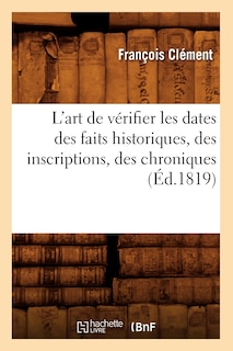Front cover_L'Art de Vérifier Les Dates Des Faits Historiques, Des Inscriptions, Des Chroniques (Éd.1819)