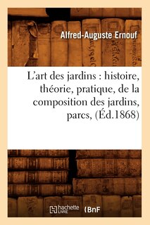 Front cover_L'Art Des Jardins: Histoire, Théorie, Pratique, de la Composition Des Jardins, Parcs, (Éd.1868)