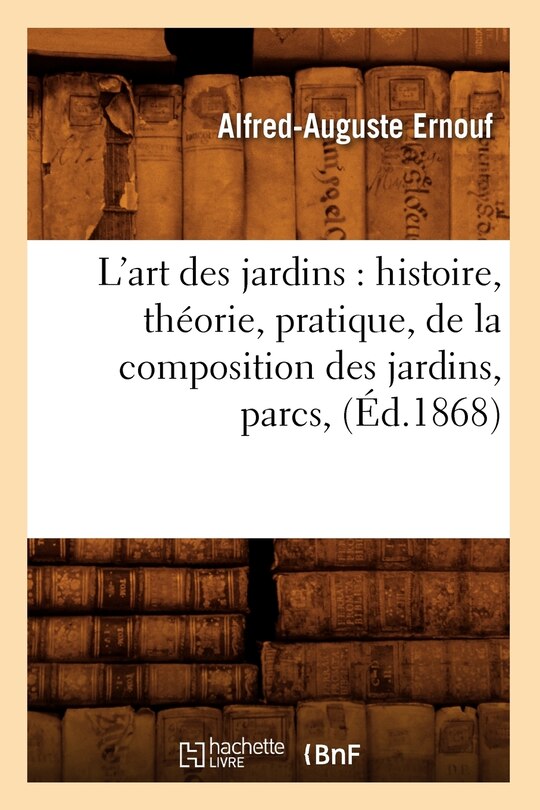 Front cover_L'Art Des Jardins: Histoire, Théorie, Pratique, de la Composition Des Jardins, Parcs, (Éd.1868)