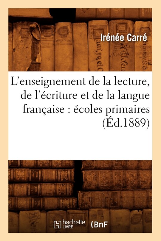 Front cover_L'Enseignement de la Lecture, de l'&Eacute;criture Et de la Langue Fran&ccedil;aise: &Eacute;coles Primaires (&Eacute;d.1889)
