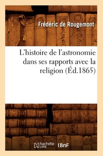 Couverture_L'Histoire de l'Astronomie Dans Ses Rapports Avec La Religion (Éd.1865)