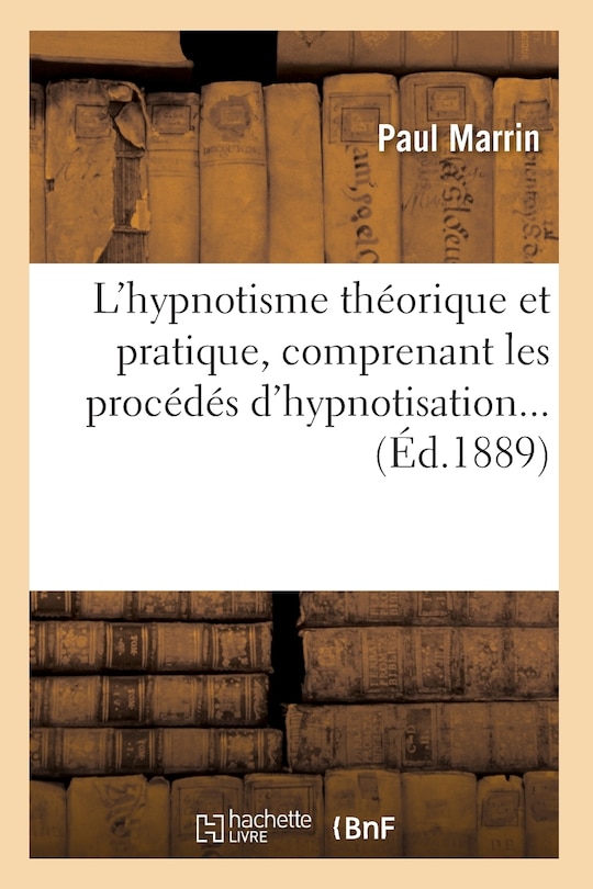 Front cover_L'Hypnotisme Théorique Et Pratique, Comprenant Les Procédés d'Hypnotisation (Éd.1889)