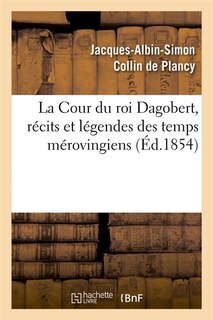 Couverture_La Cour Du Roi Dagobert, Récits Et Légendes Des Temps Mérovingiens, (Éd.1854)