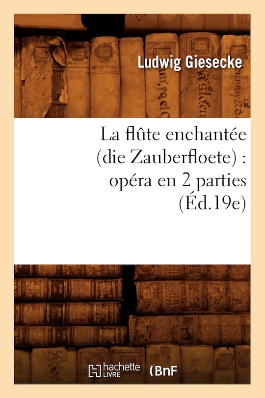Couverture_La Flûte Enchantée (Die Zauberfloete): Opéra En 2 Parties (Éd.19e)
