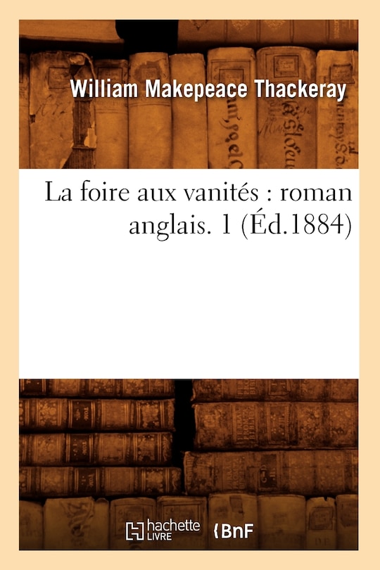 Couverture_La Foire Aux Vanités: Roman Anglais. 1 (Éd.1884)