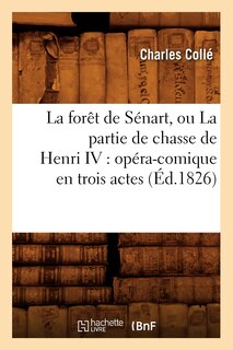 Front cover_La Forêt de Sénart, Ou La Partie de Chasse de Henri IV: Opéra-Comique En Trois Actes (Éd.1826)