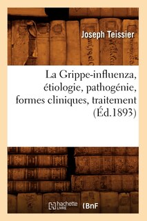 Front cover_La Grippe-Influenza, Étiologie, Pathogénie, Formes Cliniques, Traitement, (Éd.1893)