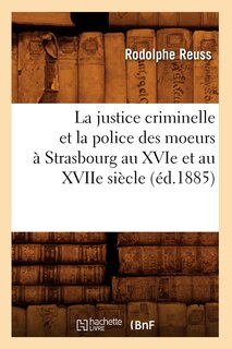 Couverture_La Justice Criminelle Et La Police Des Moeurs À Strasbourg Au Xvie Et Au Xviie Siècle (Éd.1885)