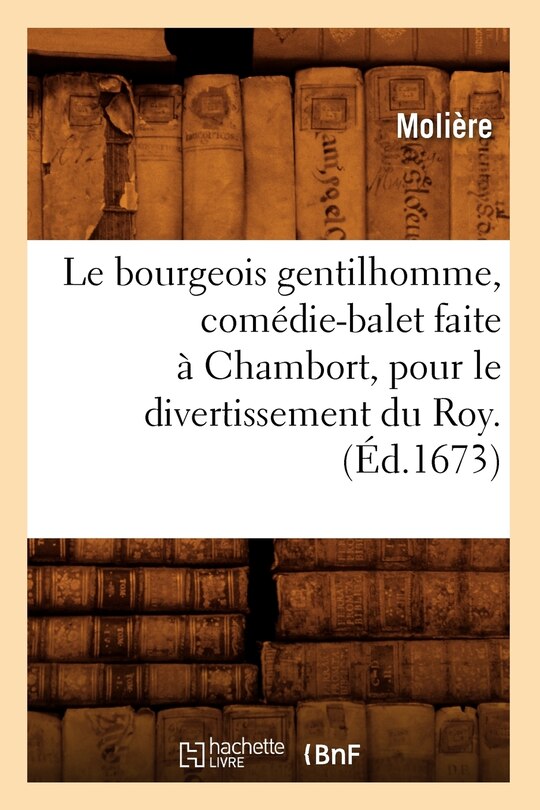 Front cover_Le Bourgeois Gentilhomme, Comédie-Balet Faite À Chambort, Pour Le Divertissement Du Roy . (Éd.1673)