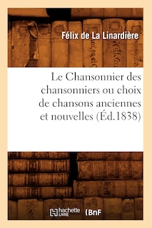 Front cover_Le Chansonnier Des Chansonniers Ou Choix de Chansons Anciennes Et Nouvelles (Éd.1838)
