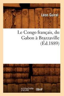Front cover_Le Congo Français, Du Gabon À Brazzaville (Éd.1889)