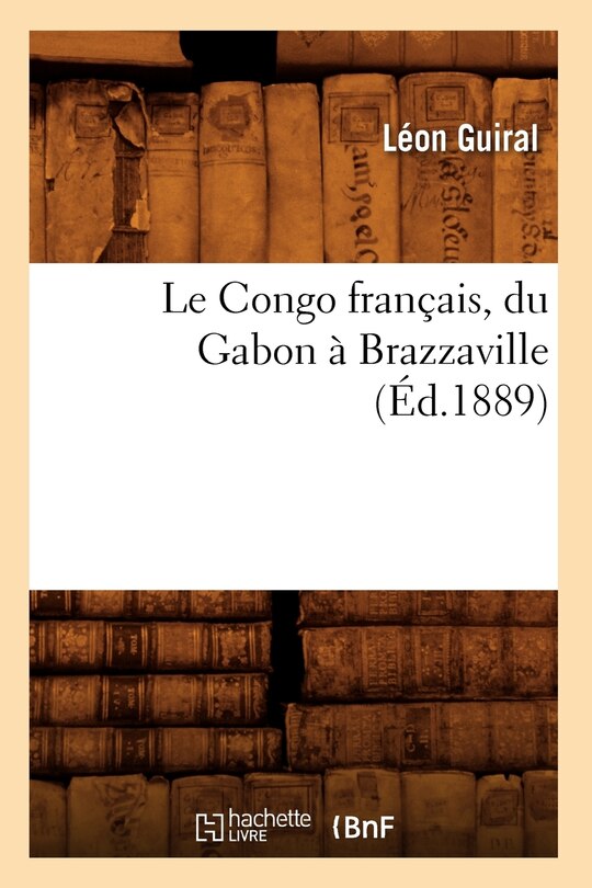 Front cover_Le Congo Français, Du Gabon À Brazzaville (Éd.1889)