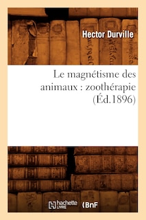 Front cover_Le Magnétisme Des Animaux: Zoothérapie (Éd.1896)