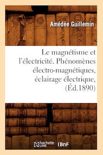 Front cover_Le Magnétisme Et l'Électricité. Phénomènes Électro-Magnétiques, Éclairage Électrique, (Éd.1890)