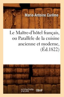 Front cover_Le Maître-d'Hôtel Français, Ou Parallèle de la Cuisine Ancienne Et Moderne, (Éd.1822)