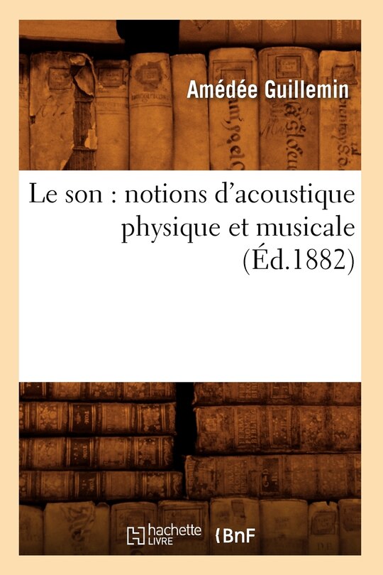 Front cover_Le Son: Notions d'Acoustique Physique Et Musicale (Éd.1882)