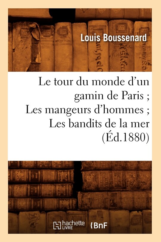 Front cover_Le Tour Du Monde d'Un Gamin de Paris Les Mangeurs d'Hommes Les Bandits de la Mer (Éd.1880)