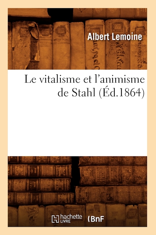 Front cover_Le Vitalisme Et l'Animisme de Stahl (Éd.1864)