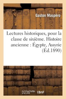 Couverture_Lectures Historiques, Pour La Classe de Sixième. Histoire Ancienne: Egypte, Assyrie (Éd.1890)