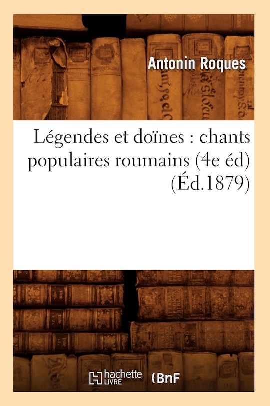 Couverture_Légendes Et Doïnes: Chants Populaires Roumains, (4e Éd) (Éd.1879)