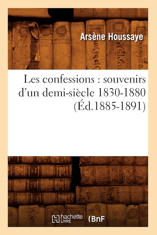 Front cover_Les Confessions: Souvenirs d'Un Demi-Siècle 1830-1880 (Éd.1885-1891)