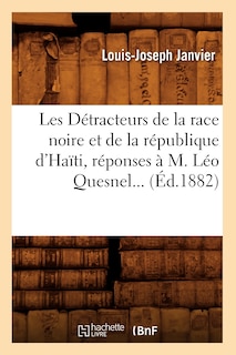 Couverture_Les Détracteurs de la Race Noire Et de la République d'Haïti, Réponses À M. Léo Quesnel (Éd.1882)