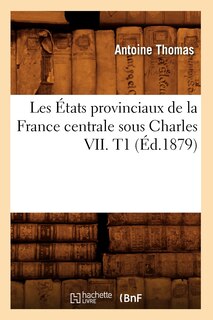 Front cover_Les États Provinciaux de la France Centrale Sous Charles VII. T1 (Éd.1879)