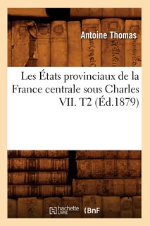 Front cover_Les États Provinciaux de la France Centrale Sous Charles VII. T2 (Éd.1879)