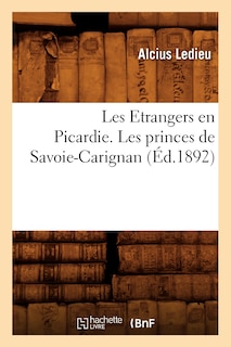 Couverture_Les Etrangers En Picardie. Les Princes de Savoie-Carignan (Éd.1892)