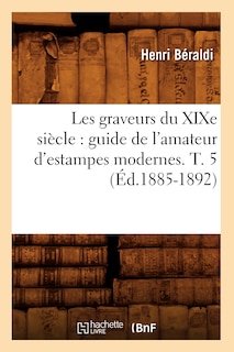 Front cover_Les Graveurs Du Xixe Siècle: Guide de l'Amateur d'Estampes Modernes. T. 5 (Éd.1885-1892)