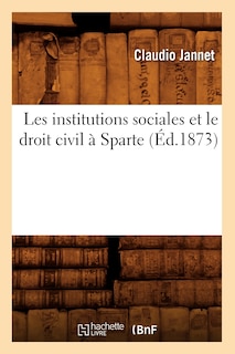 Couverture_Les Institutions Sociales Et Le Droit Civil À Sparte (Éd.1873)
