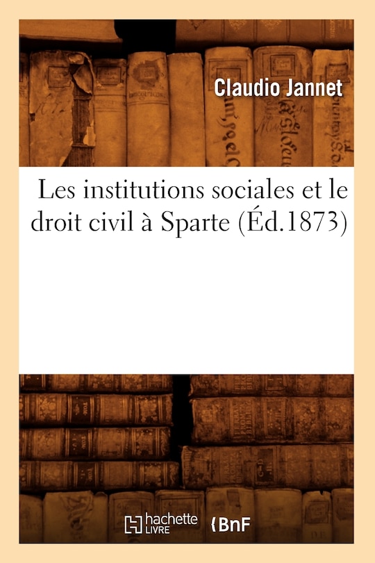 Couverture_Les Institutions Sociales Et Le Droit Civil À Sparte (Éd.1873)