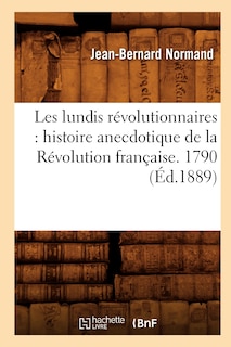 Couverture_Les Lundis Révolutionnaires: Histoire Anecdotique de la Révolution Française. 1790 (Éd.1889)