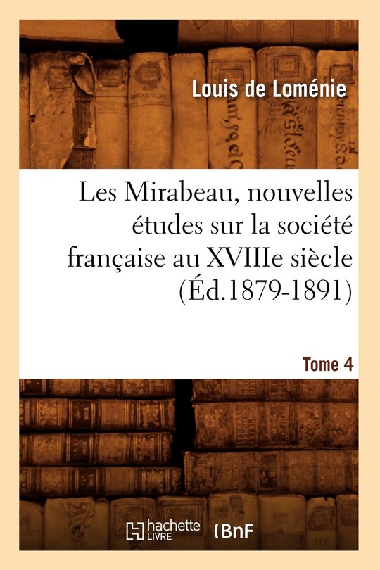 Front cover_Les Mirabeau, Nouvelles Études Sur La Société Française Au Xviiie Siècle. Tome 4 (Éd.1879-1891)
