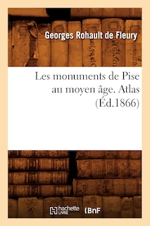 Couverture_Les Monuments de Pise Au Moyen Âge. Atlas (Éd.1866)