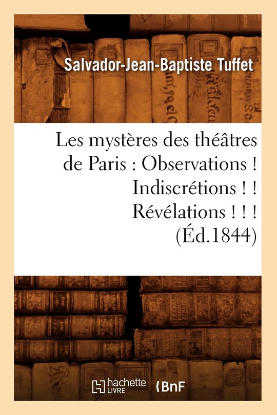 Front cover_Les Mystères Des Théâtres de Paris: Observations ! Indiscrétions ! ! Révélations ! ! ! (Éd.1844)