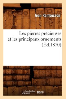 Couverture_Les Pierres Précieuses Et Les Principaux Ornements (Éd.1870)