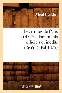 Front cover_Les Ruines de Paris En 4875: Documents Officiels Et Inédits (2e Éd.) (Éd.1875)