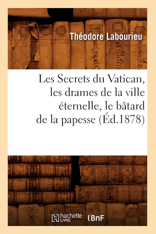 Couverture_Les Secrets Du Vatican, Les Drames de la Ville Éternelle, Le Bâtard de la Papesse (Éd.1878)