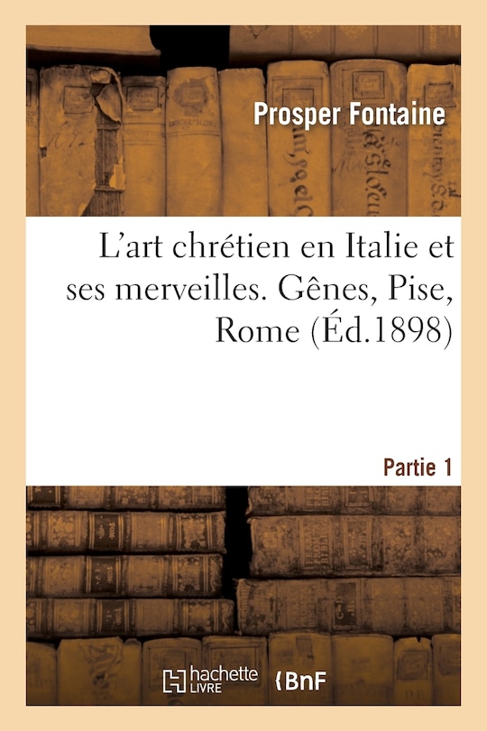 Front cover_L'Art Chrétien En Italie Et Ses Merveilles. 1ère Partie: Gênes, Pise, Rome