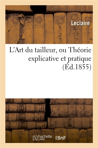 Couverture_L'Art Du Tailleur, Ou Théorie Explicative Et Pratique de Tout CE Qui Concerne