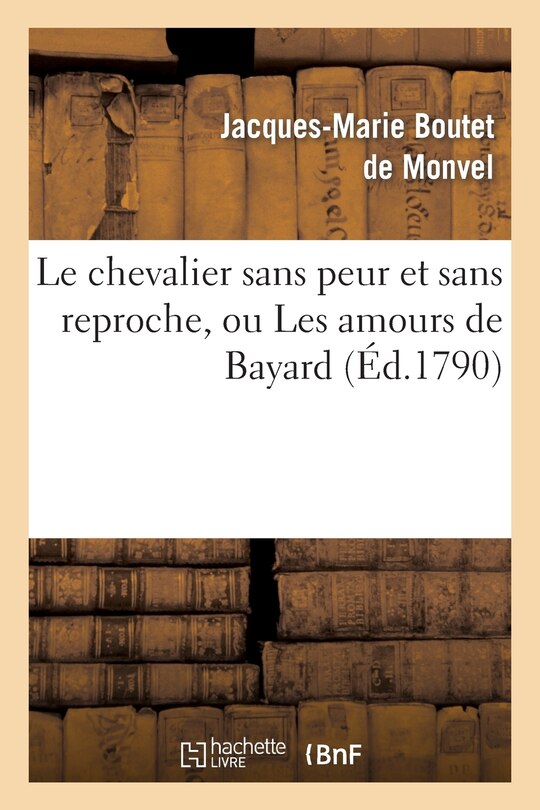Front cover_Le Chevalier Sans Peur Et Sans Reproche, Ou Les Amours de Bayard, Comédie Héroïque